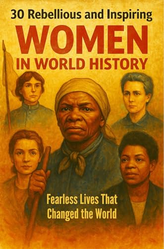 30 Rebellious and Inspiring Women in World History: Fearless Lives That Changed the World, Selected Short Biographies of Freedom Fighters, Scientists, and More (Kindle Edition)