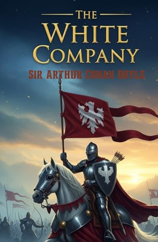 The White Company: A Timeless Tale of Chivalry, Courage, and Adventure in Medieval England