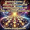 Evolving Unity: A Journey to Enrich All Existence, Elevate All Life, and Uplift Humanity