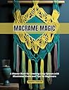 Macrame Magic: A Master Book for Creating Cozy Spaces with Illustrated Knots and Tips for Beginners