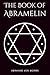 The Book of Abramelin: The Definitive Grimoire of Sacred Magic – A Masterwork of Occult Knowledge, Restored and Revealed