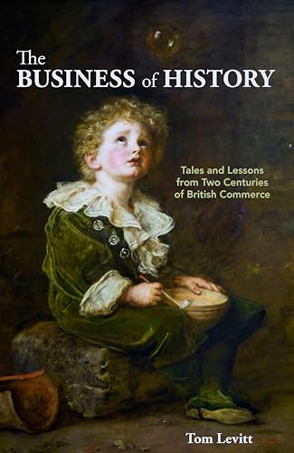 The Business of History: Tales and Lessons from Two Centuries of British Commerce (Kindle Edition)
