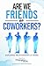 Are We Friends or Coworkers? by Changing Work