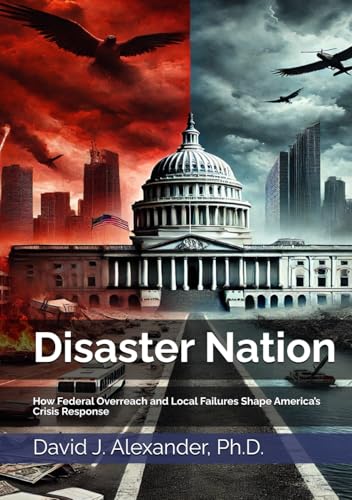 Disaster Nation: How Federal Overreach and Local Failures Shape America’s Crisis Response (America's Fault Lines: A Critical Issues Series)