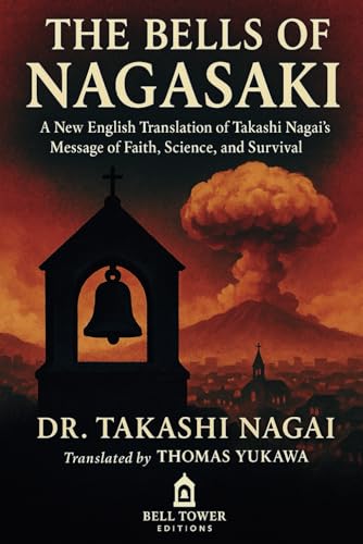 The Bells of Nagasaki: A New English Translation of Takashi Nagai’s Message of Faith, Science, and Survival