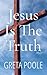 Jesus Is The Truth by Greta Mae Poole