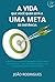 A Vida Que Você Quer Está a...