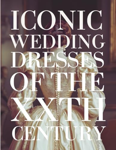The Bride’s Dream Iconic Wedding Dresses of the 20th Century: A Curated Visual Journey Through the Most Legendary Bridal Gowns of the Last Century (The Perfect Day Wedding Collection Book 6)