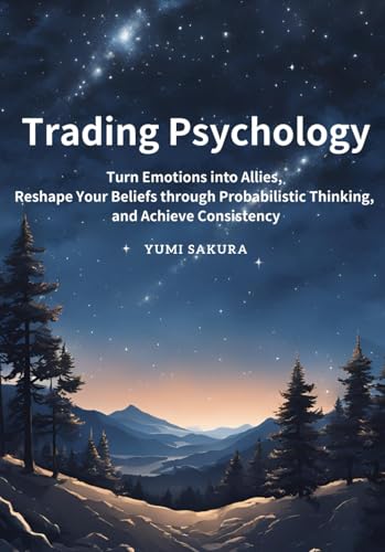 Trading Psychology: Turn Emotions into Allies, Reshape Your Beliefs through Probabilistic Thinking, and Achieve Consistency (Paperback)