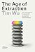 The Age of Extraction by Tim Wu