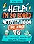Help! I'm so bored! Activit...