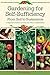 Gardening for Self-Sufficiency - From Soil to Sustenance: A Beginner's Guide to Growing Your Way to Independence