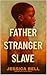 Father Stranger Slave by Jessica    Bell Father Stranger Slave by Jessica    Bell
