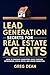 Lead Generation Secrets for Real Estate Agents: How to generate consistent leads through networking, social media, and online marketing.