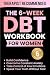 The 6-Week DBT Workbook for Women: Daily Tools to Build Confidence, Take Control of Your Emotions, Overcome Constant Anxiety, and Speak Your Truth Without Fear (Thrivemind Books)