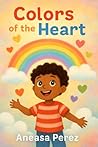 Colors of the heart by Aneasa Perez