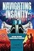 Navigating Insanity: One Ma...