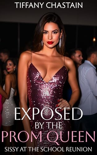 Exposed By The Prom Queen: Sissy At The School Reunion (Feminized By The Prom Queen Book 4)