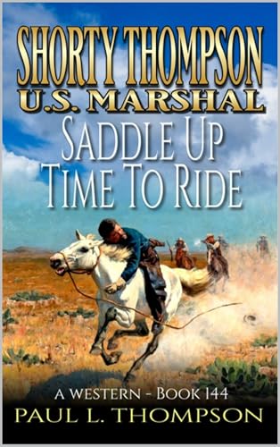 Shorty Thompson: U.S. Marshal: Saddle Up Time To Ride: A Western (Shorty Thompson: U.S. Marshal: Tales of the Old West Book 144)