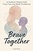 Brave Together: A Guide to Helping Kids Face Fear and Build Confidence