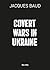 Covert Wars in Ukraine by Jacques Baud