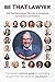 Be That Lawyer: 101 Top Rai...