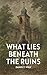 What Lies Beneath the Ruins