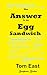 The Answer is an Egg Sandwich by Tom East