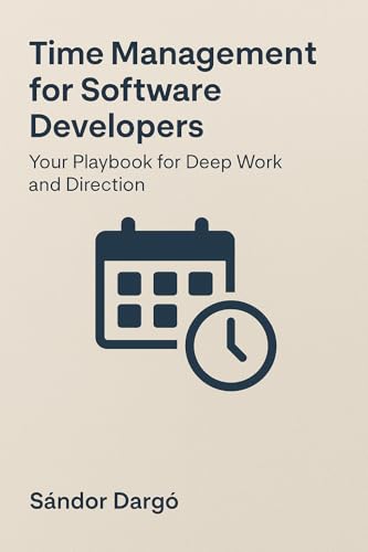 Time Management for Software Developers: Your Playbook for Deep Work and Direction (Kindle Edition)