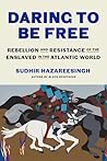 Daring to Be Free: Rebellion and Resistance of the Enslaved in the Atlantic World Daring to Be Free: Rebellion and Resistance of the Enslaved in the Atlantic World
