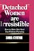 DETACHED WOMEN ARE IRRESISTIBLE by SONIA CYNTHIA