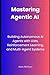 Mastering Agentic AI: Build...