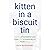 Kitten in a Biscuit Tin: St...