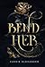 Bend Her: A Dark Beauty and the Beast Fantasy Romance