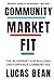 Community Market Fit: The Blueprint for Building Unstoppable Communities