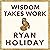 Wisdom Takes Work: Learn. Apply. Repeat.