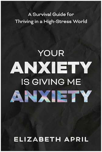 Your Anxiety Is Giving Me Anxiety: A Survival Guide for Thriving in a High-Stress World (Paperback)