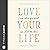 Love Your Life (Even When Y...