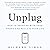Unplug: How to Break Up with Your Phone and Reclaim Your Life
