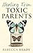 Healing From Toxic Parents: A Guide for Adult Children to Heal From Emotionally Abusive Parents (Loving Myself Series)