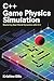 C++ Game Physics Simulation: Mastering Real-World Dynamics with C++