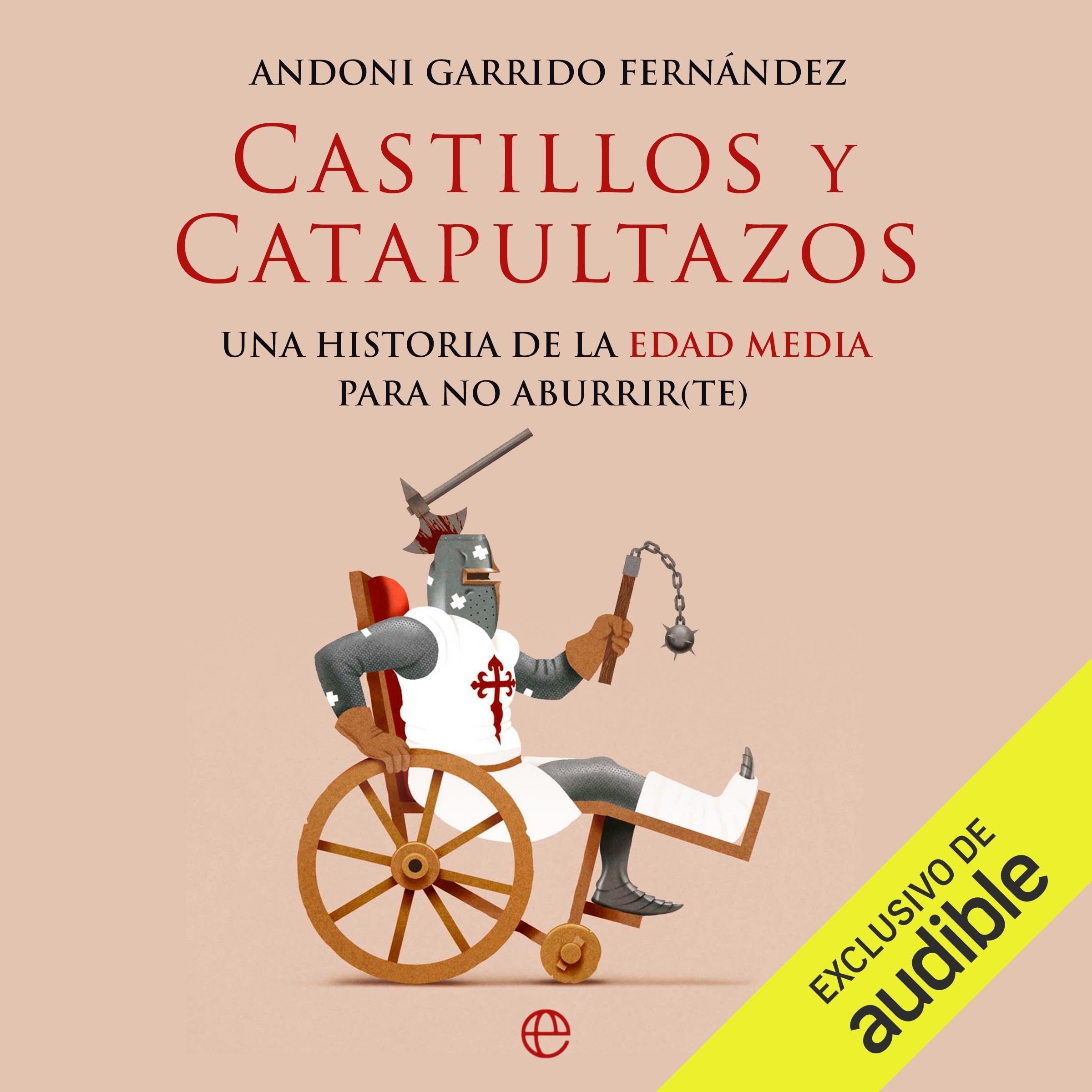 Castillos y catapultazos: Una historia de la Edad Media para no aburrir(te)