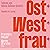 Ost*West*Frau*: Wie wir wurden, wer wir sind. Eine vielstimmige Anthologie über Ost- Und West-Frauen zwischen politischen Systemen, Emanzipation und persönlicher Erfahrung.