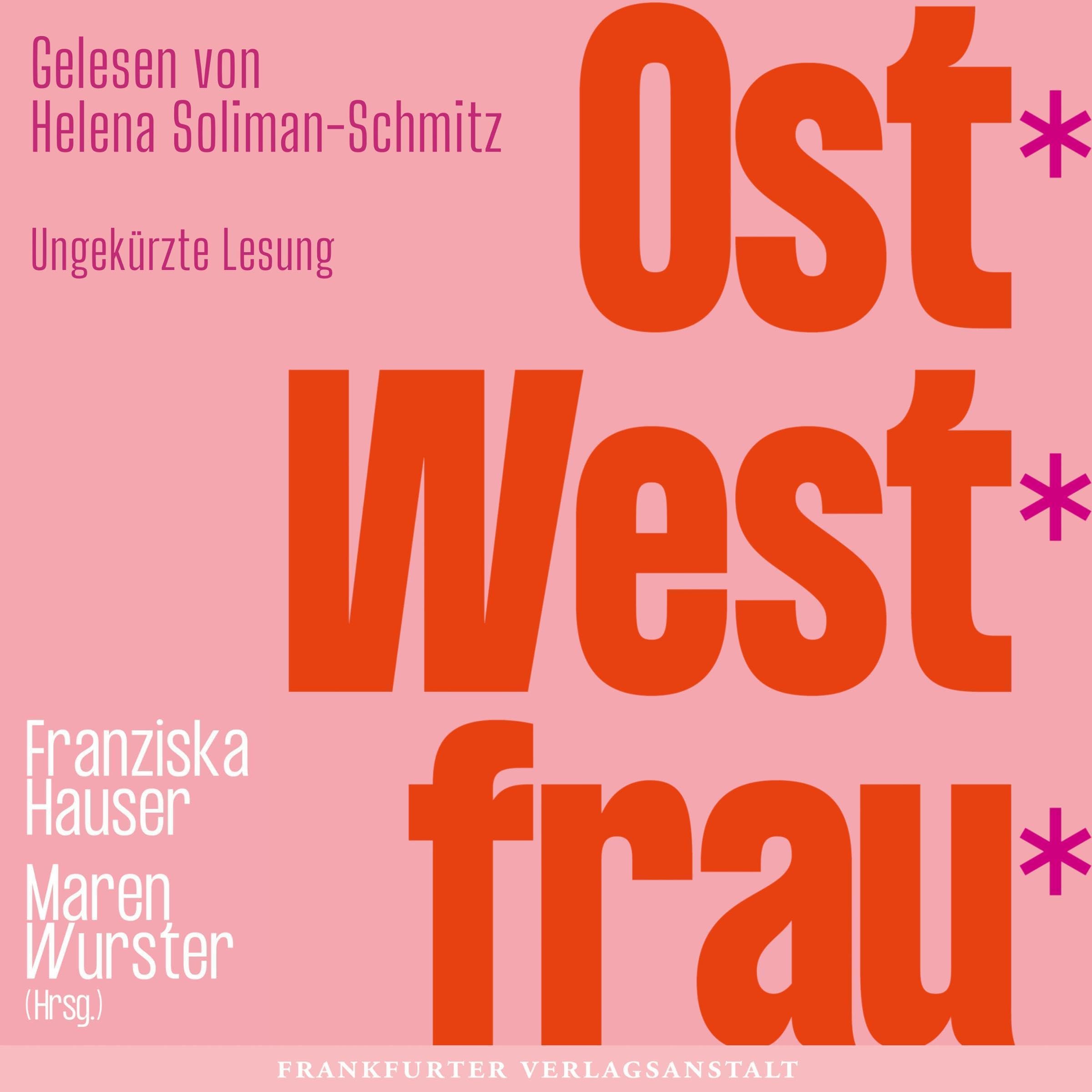 Ost*West*Frau*: Wie wir wurden, wer wir sind. Eine vielstimmige Anthologie über Ost- Und West-Frauen zwischen politischen Systemen, Emanzipation und persönlicher Erfahrung. (Audible Audio)