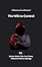 The Will To Control : Mastering Manipulation and Dark Psychology: Mind Games, Mind Control, Dominance, and the Rules of Power Psychology