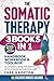 The Somatic Therapy Handbook, Workbook & Toolbox (3 Books in 1): The Only Holistic Healing Guide Beginners Need to Easily Master Nervous System Regulation for Trauma Healing & Lasting Stress Relief