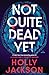 Not quite dead yet by Holly  Jackson Not quite dead yet by Holly  Jackson