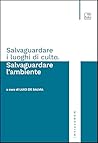 Salvaguardare i luoghi di culto. Salvaguardare l'ambiente (Monoteismi. Percorsi e dialoghi interreligiosi Vol. 8) (Italian Edition)