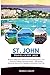 St. John Travel Guide 2025:...