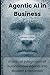 Agentic AI in Business: Pra...